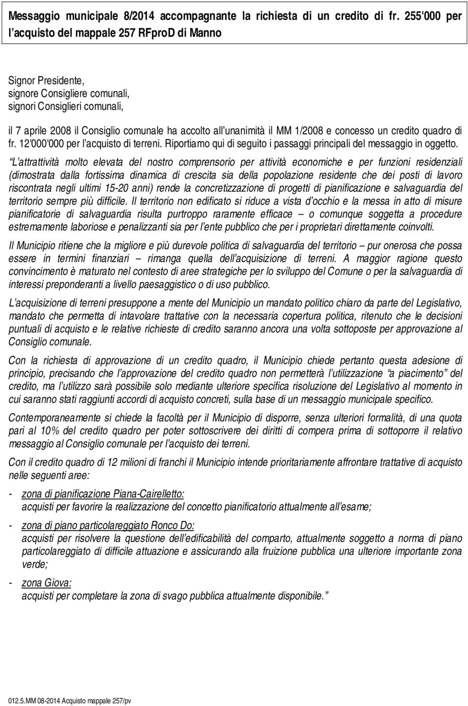 il MM 1/2008 e concesso un credito quadro di fr. 12'000'000 per l acquisto di terreni. Riportiamo qui di seguito i passaggi principali del messaggio in oggetto.