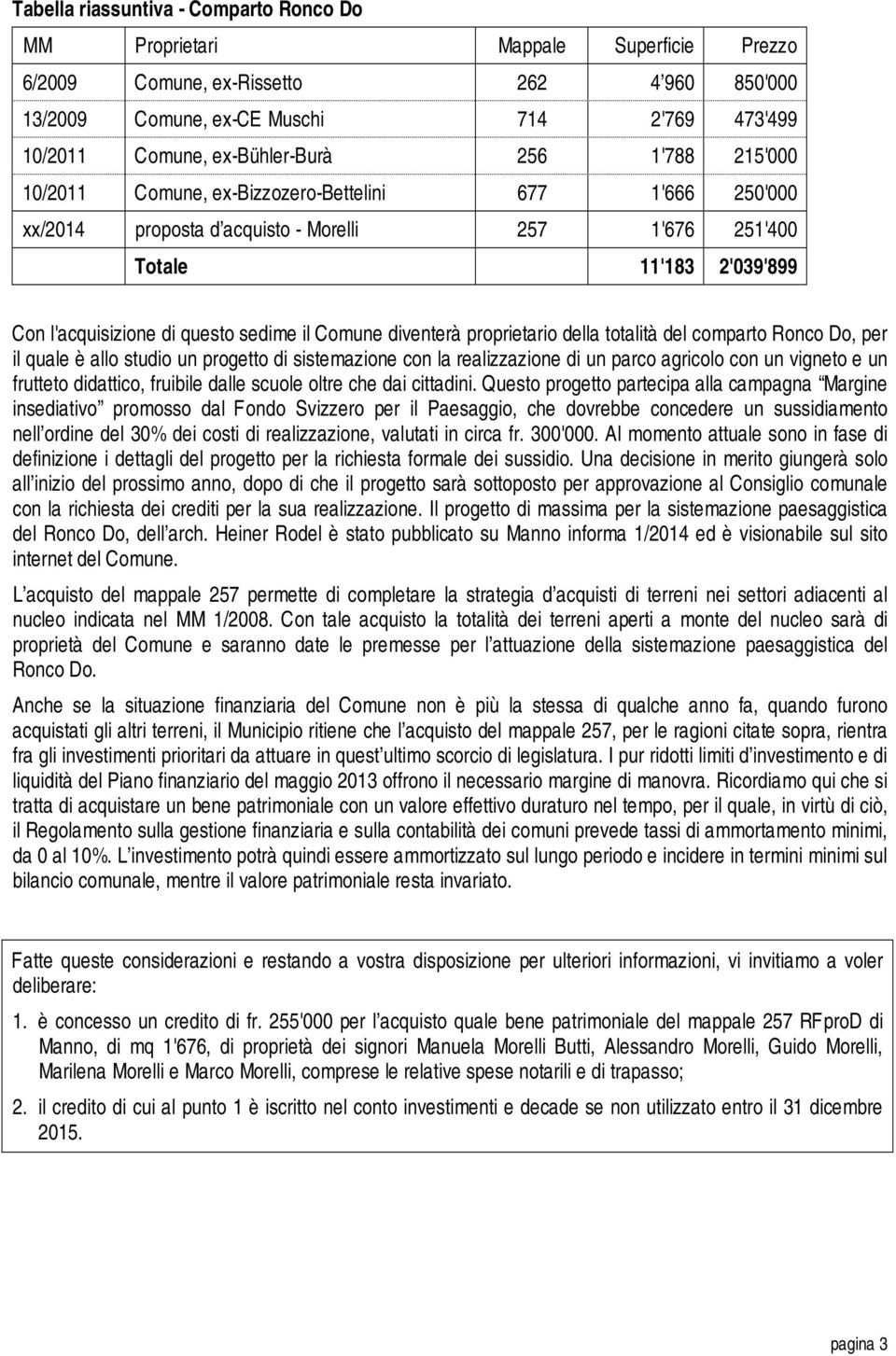 sedime il Comune diventerà proprietario della totalità del comparto Ronco Do, per il quale è allo studio un progetto di sistemazione con la realizzazione di un parco agricolo con un vigneto e un