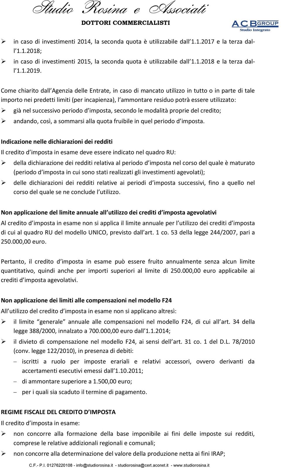 successivo periodo d imposta, secondo le modalità proprie del credito; andando, così, a sommarsi alla quota fruibile in quel periodo d imposta.