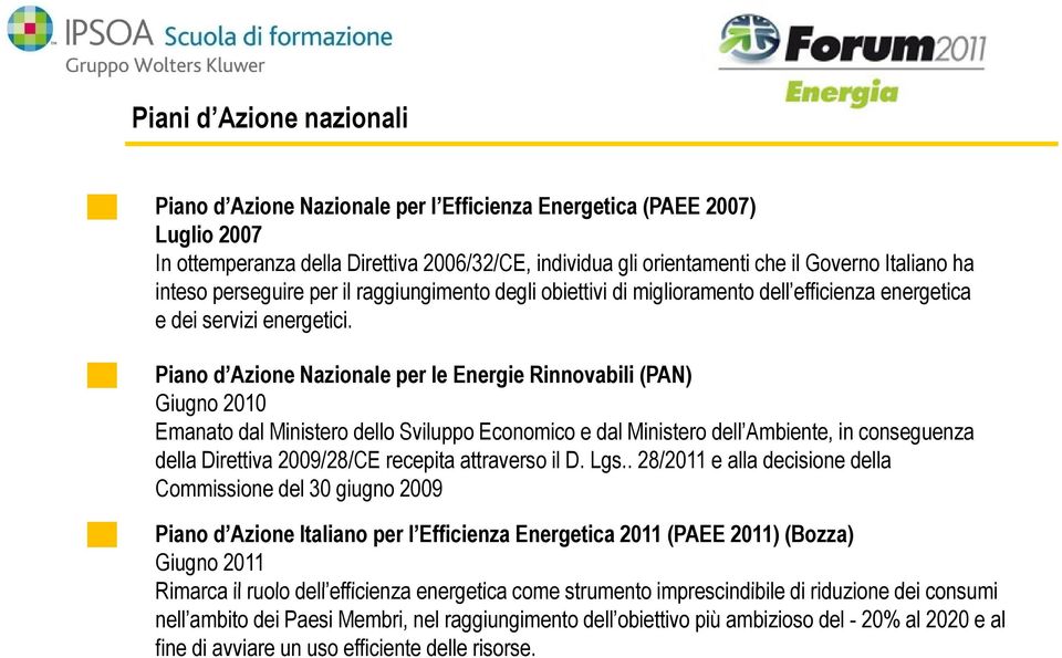 Piano d Azione Nazionale per le Energie Rinnovabili (PAN) Giugno 2010 Emanato dal Ministero dello Sviluppo Economico e dal Ministero dell Ambiente, in conseguenza della Direttiva 2009/28/CE recepita