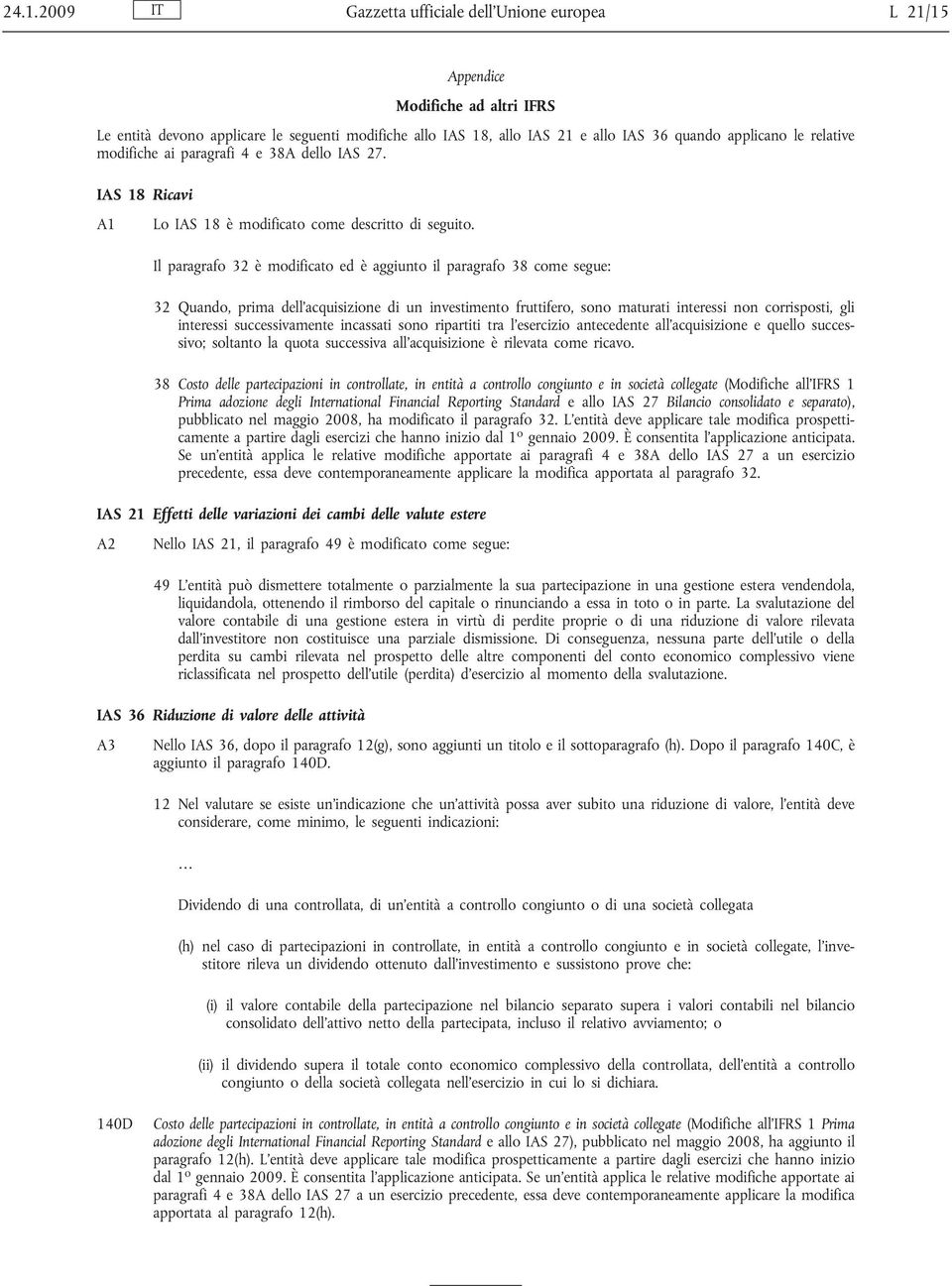 Il paragrafo 32 è modificato ed è aggiunto il paragrafo 38 come segue: 32 Quando, prima dell'acquisizione di un investimento fruttifero, sono maturati interessi non corrisposti, gli interessi