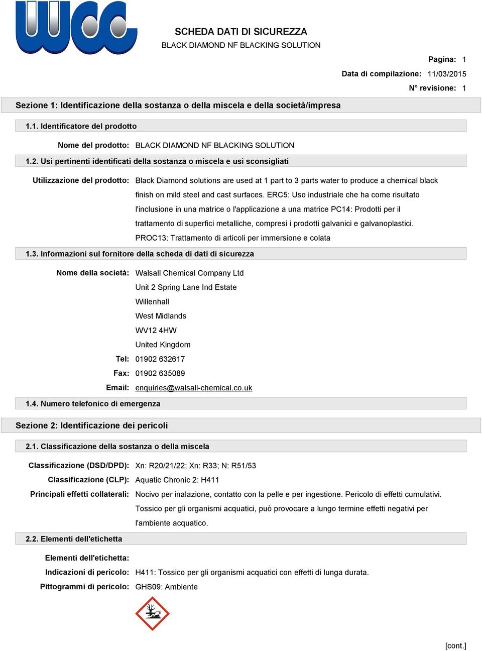 Usi pertinenti identificati della sostanza o miscela e usi sconsigliati Utilizzazione del prodotto: Black Diamond solutions are used at 1 part to 3 parts water to produce a chemical black finish on