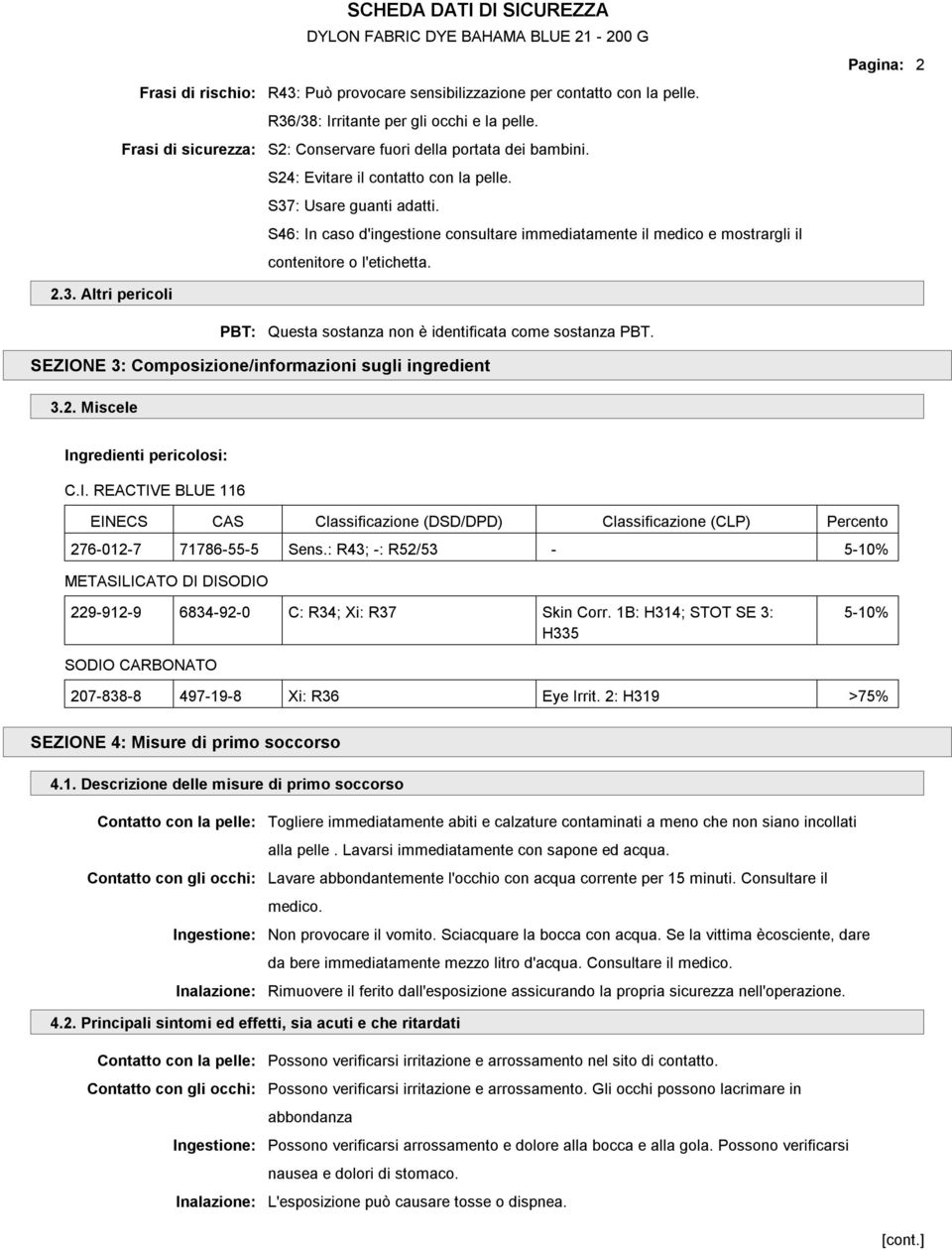 S46: In caso d'ingestione consultare immediatamente il medico e mostrargli il contenitore o l'etichetta. Questa sostanza non è identificata come sostanza PBT.