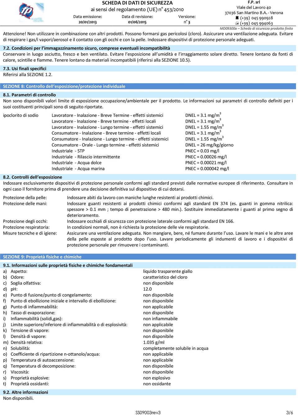 Condizioni per l immagazzinamento sicuro, comprese eventuali incompatibilità Conservare in luogo asciutto, fresco e ben ventilato. Evitare l esposizione all umidità e l irraggiamento solare diretto.