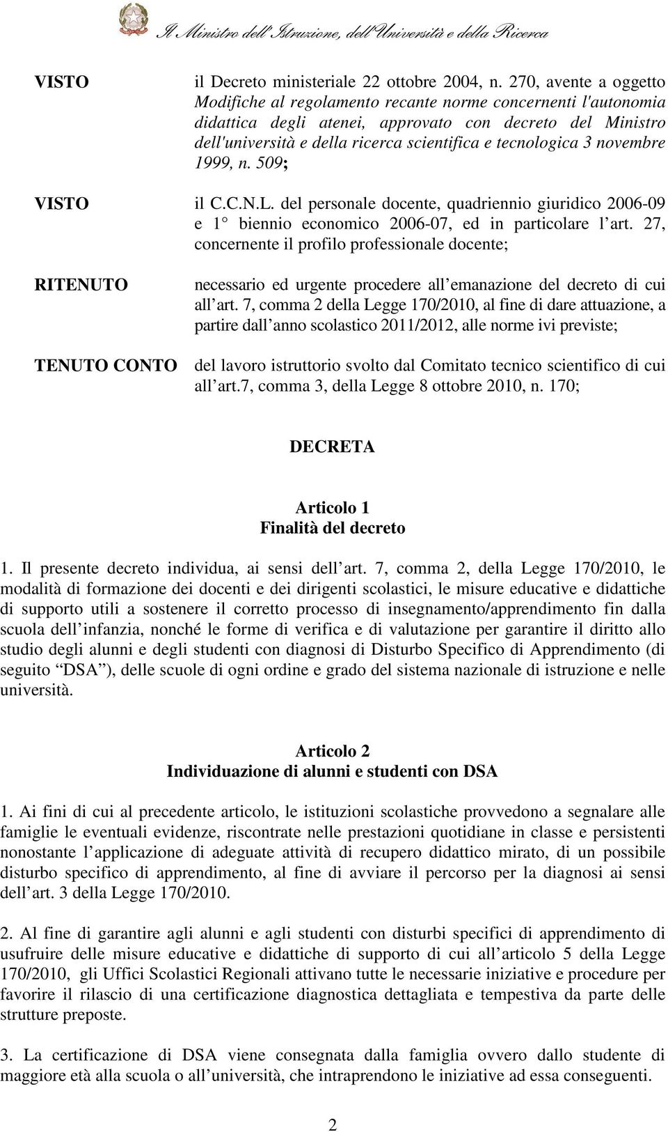 tecnologica 3 novembre 1999, n. 509; VISTO il C.C.N.L. del personale docente, quadriennio giuridico 2006-09 e 1 biennio economico 2006-07, ed in particolare l art.