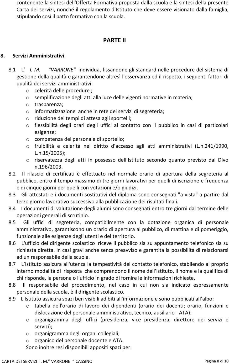 VARRONE individua, fissandone gli standard nelle procedure del sistema di gestione della qualità e garantendone altresì l'osservanza ed il rispetto, i seguenti fattori di qualità dei servizi