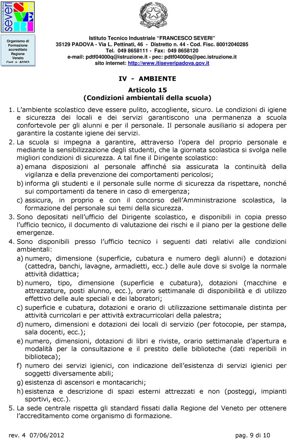 Il personale ausiliario si adopera per garantire la costante igiene dei servizi. 2.