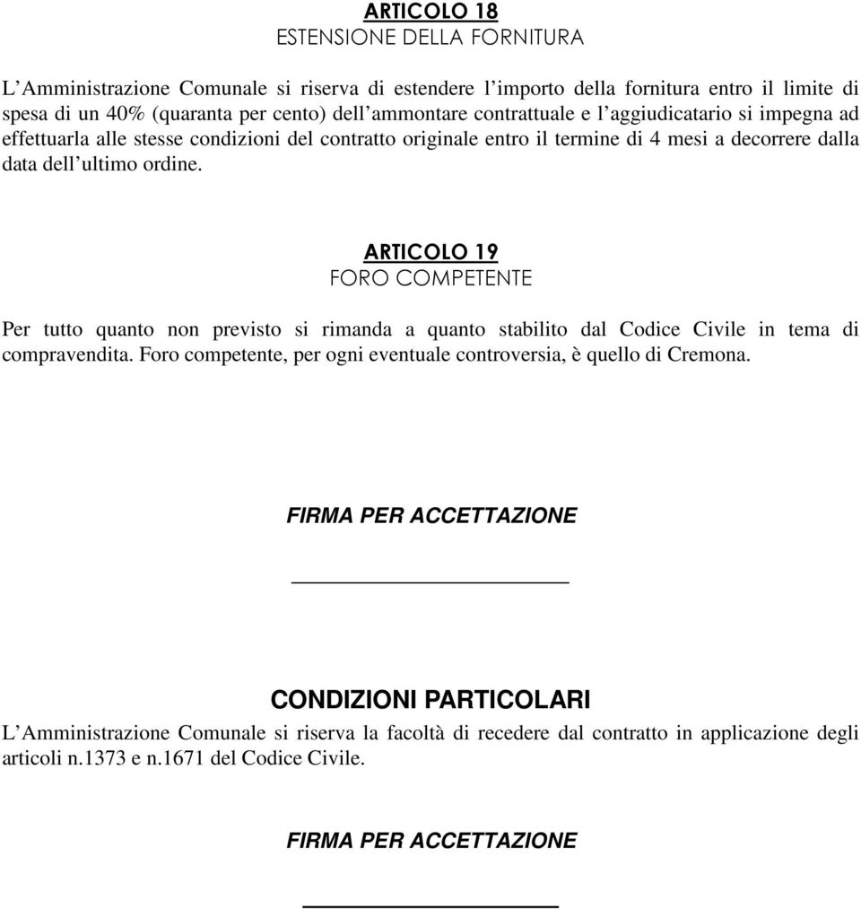 ARTICOLO 19 FORO COMPETENTE Per tutto quanto non previsto si rimanda a quanto stabilito dal Codice Civile in tema di compravendita.