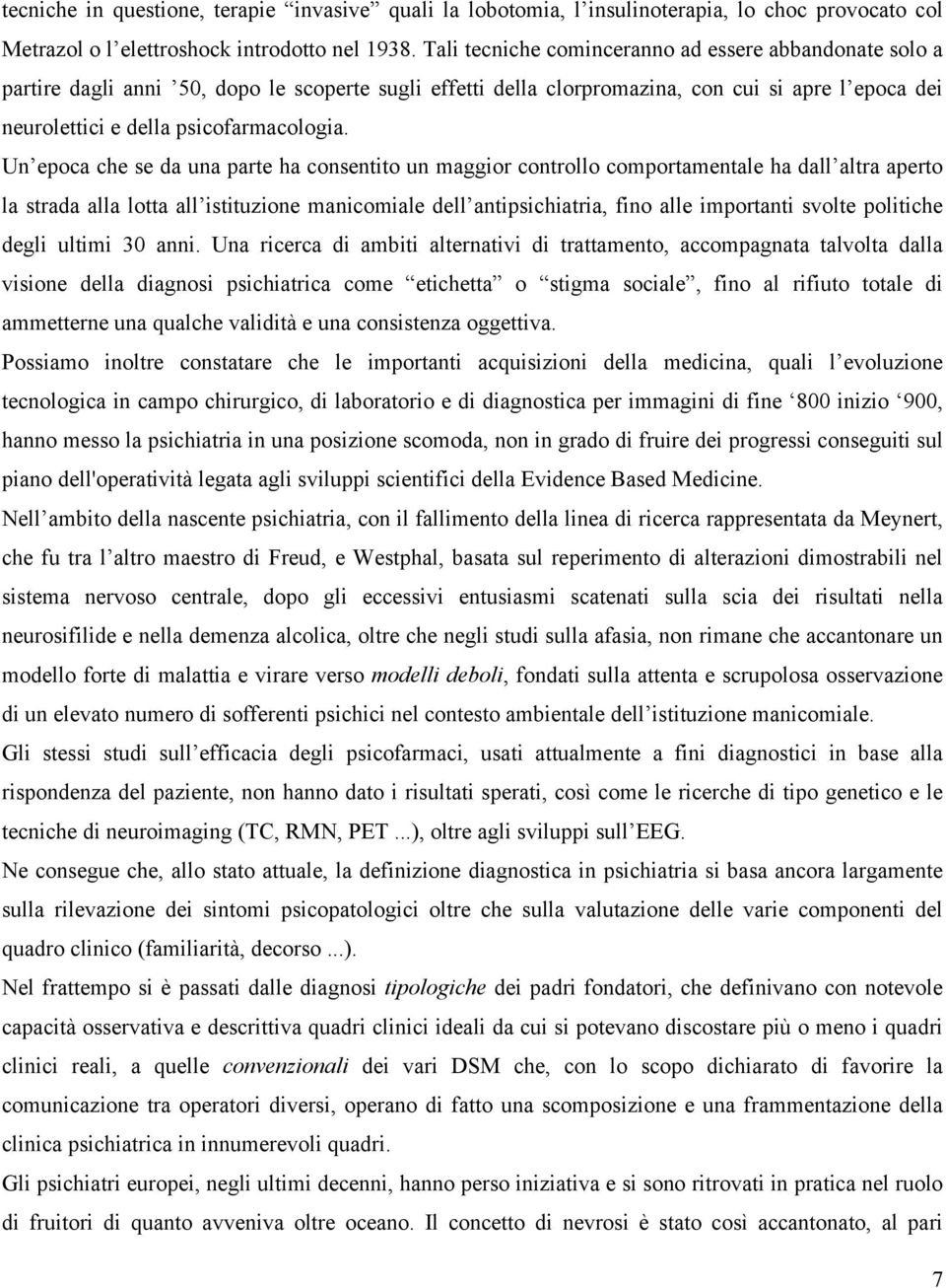 Un epoca che se da una parte ha consentito un maggior controllo comportamentale ha dall altra aperto la strada alla lotta all istituzione manicomiale dell antipsichiatria, fino alle importanti svolte