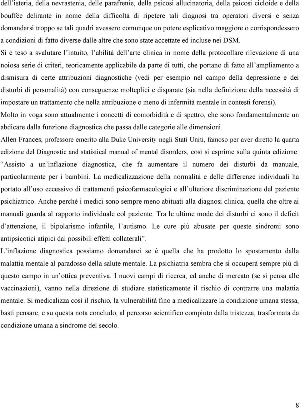 DSM. Si è teso a svalutare l intuito, l abilità dell arte clinica in nome della protocollare rilevazione di una noiosa serie di criteri, teoricamente applicabile da parte di tutti, che portano di