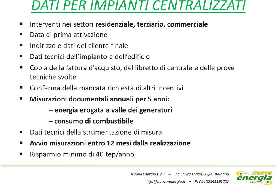 svolte Conferma della mancata richiesta di altri incentivi Misurazioni documentali annuali per 5 anni: energia erogata a valle dei generatori