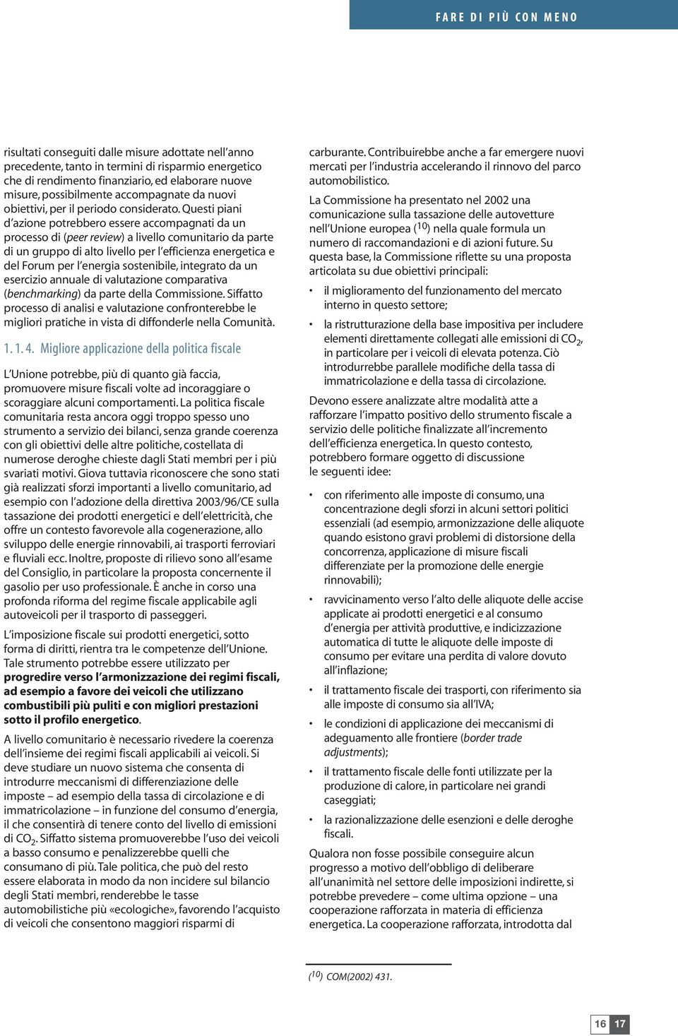 Questi piani d azione potrebbero essere accompagnati da un processo di (peer review) a livello comunitario da parte di un gruppo di alto livello per l efficienza energetica e del Forum per l energia