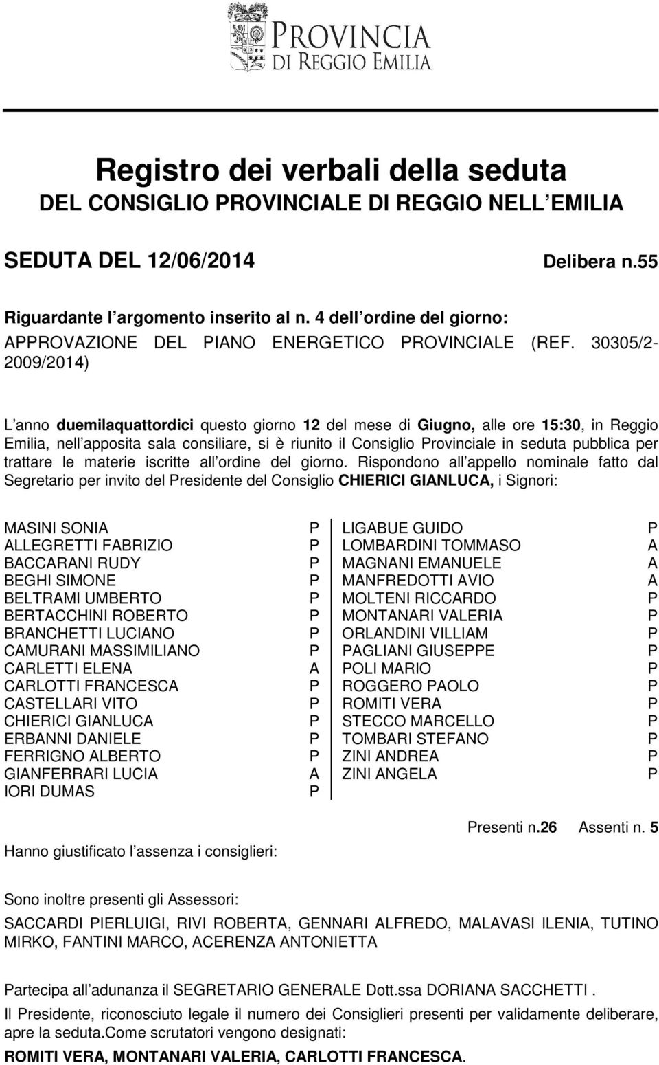 30305/2-2009/2014) L anno duemilaquattordici questo giorno 12 del mese di Giugno, alle ore 15:30, in Reggio Emilia, nell apposita sala consiliare, si è riunito il Consiglio rovinciale in seduta