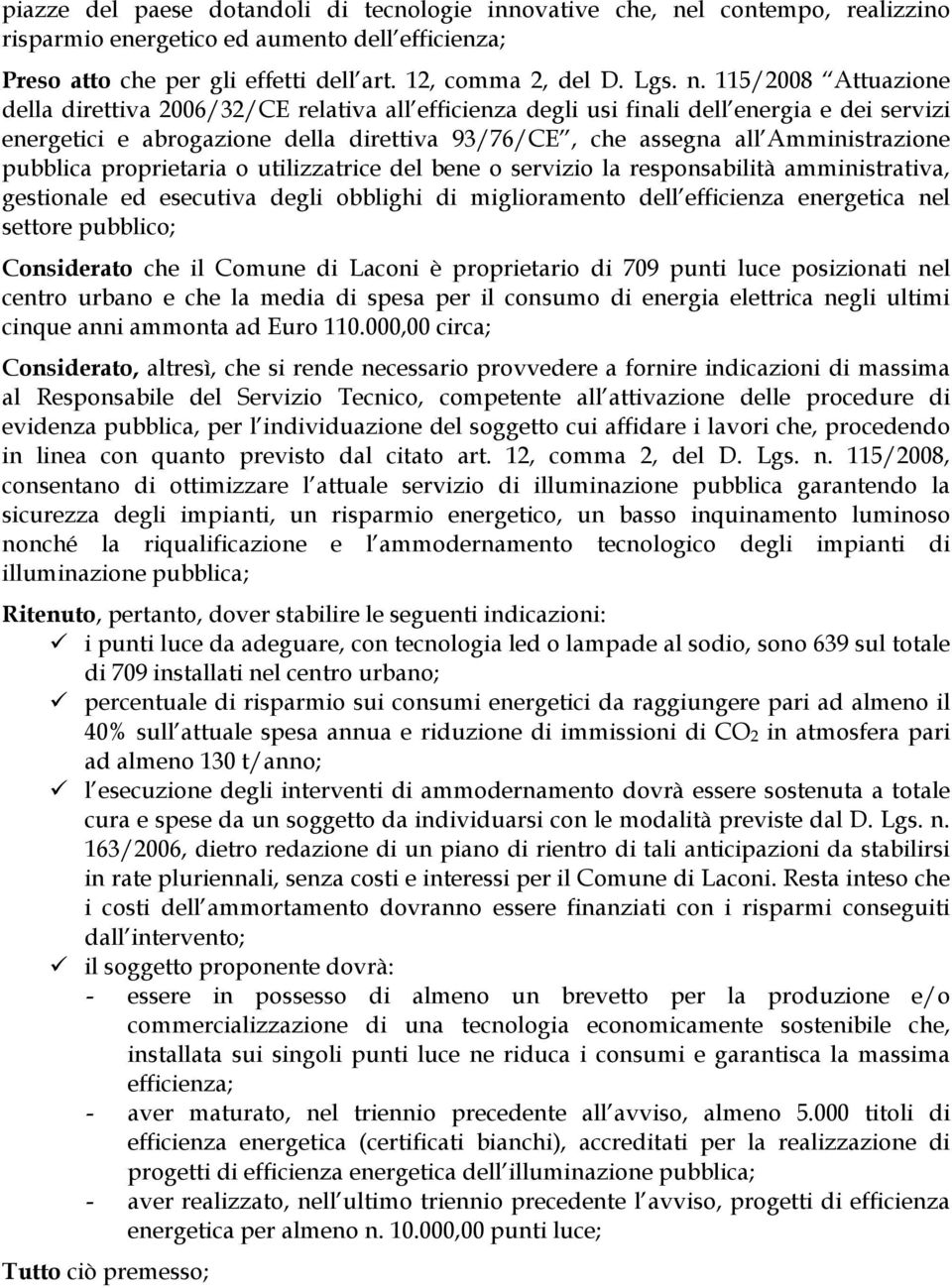 115/2008 Attuazione della direttiva 2006/32/CE relativa all efficienza degli usi finali dell energia e dei servizi energetici e abrogazione della direttiva 93/76/CE, che assegna all Amministrazione