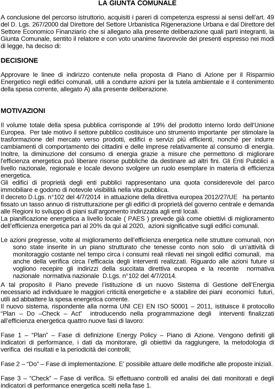 Comunale, sentito il relatore e con voto unanime favorevole dei presenti espresso nei modi di legge, ha deciso di: DECISIONE Approvare le linee di indirizzo contenute nella proposta di Piano di