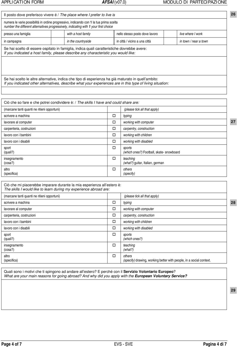 in town / near a town Se hai scelto di essere ospitato in famiglia, indica quali caratteristiche dovrebbe avere: If you indicated a host family, please describe any characteristic you would like: Se