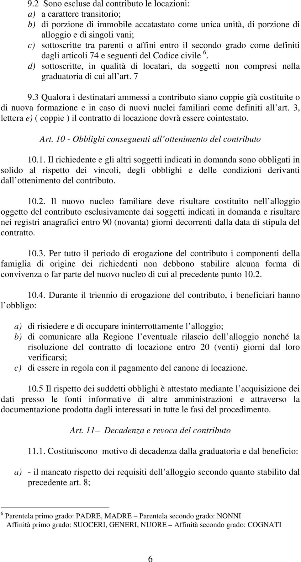 d) sottoscritte, in qualità di locatari, da soggetti non compresi nella graduatoria di cui all art. 7 9.