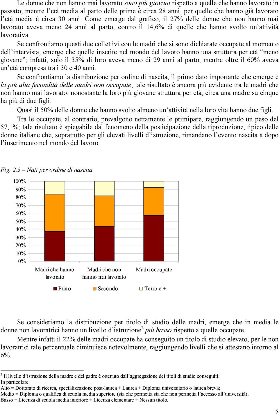 Se confrontiamo questi due collettivi con le madri che si sono dichiarate occupate al momento dell intervista, emerge che quelle inserite nel mondo del lavoro hanno una struttura per età meno giovane