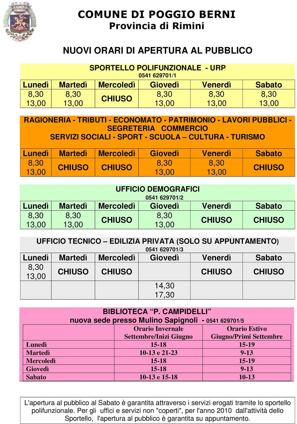 Martedì Mercoledì Giovedì Venerdì Sabato CHIUSO CHIUSO CHIUSO UFFICIO TECNICO EDILIZIA PRIVATA (SOLO SU APPUNTAMENTO) 0541 629701/3 Lunedì Martedì Mercoledì Giovedì Venerdì Sabato CHIUSO CHIUSO