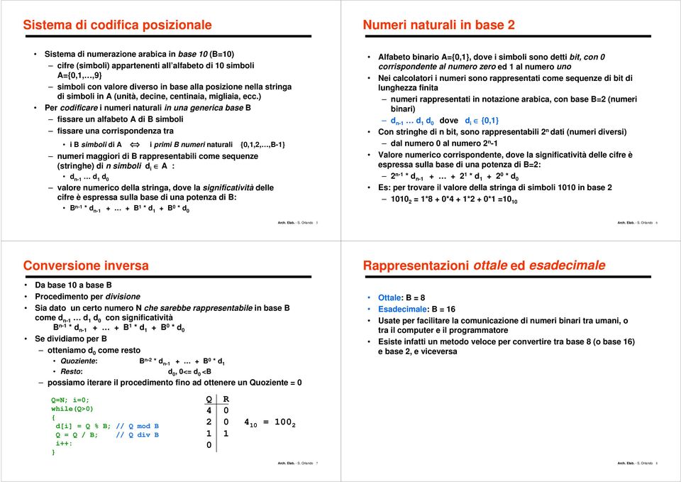 Per codificare i numeri naturali in una generica base B fissare un alfabeto A di B simboli fissare una corrispondenza tra i B simboli di A i primi B numeri naturali {0,1,2,,B-1} numeri maggiori di B