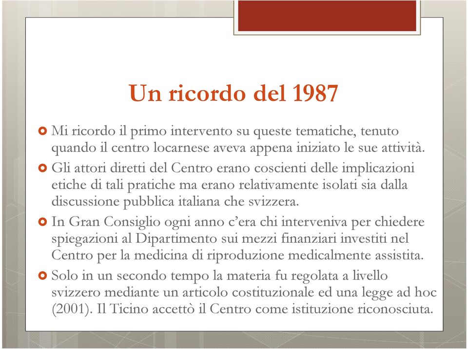 In Gran Consiglio ogni anno c era chi interveniva per chiedere spiegazioni al Dipartimento sui mezzi finanziari investiti nel Centro per la medicina di riproduzione