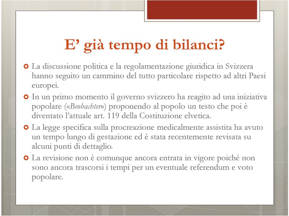 In un primo momento il governo svizzero ha reagito ad una iniziativa popolare («Beobachter») proponendo al popolo un testo che poi è diventato l attuale art.