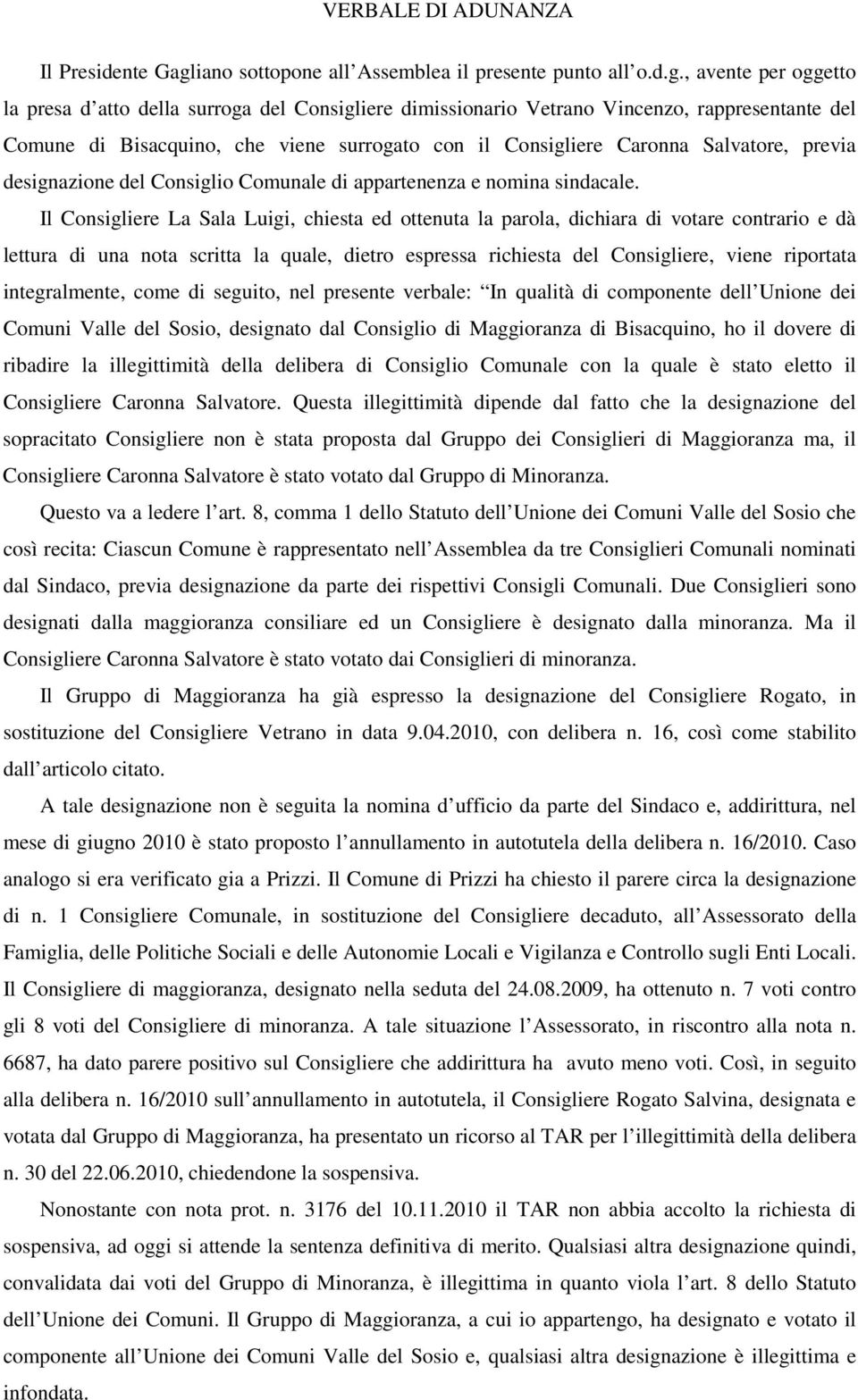 , avente per oggetto la presa d atto della surroga del Consigliere dimissionario Vetrano Vincenzo, rappresentante del Comune di Bisacquino, che viene surrogato con il Consigliere Caronna Salvatore,