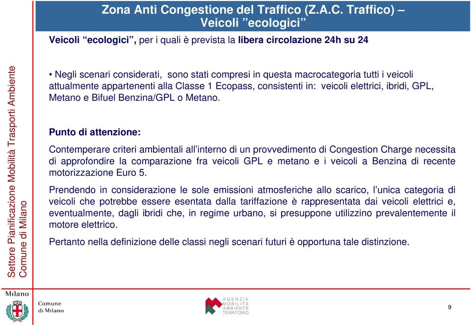 Traffico) Veicoli ecologici Veicoli ecologici, per i quali è prevista la libera circolazione 24h su 24 Negli scenari considerati, sono stati compresi in questa macrocategoria tutti i veicoli