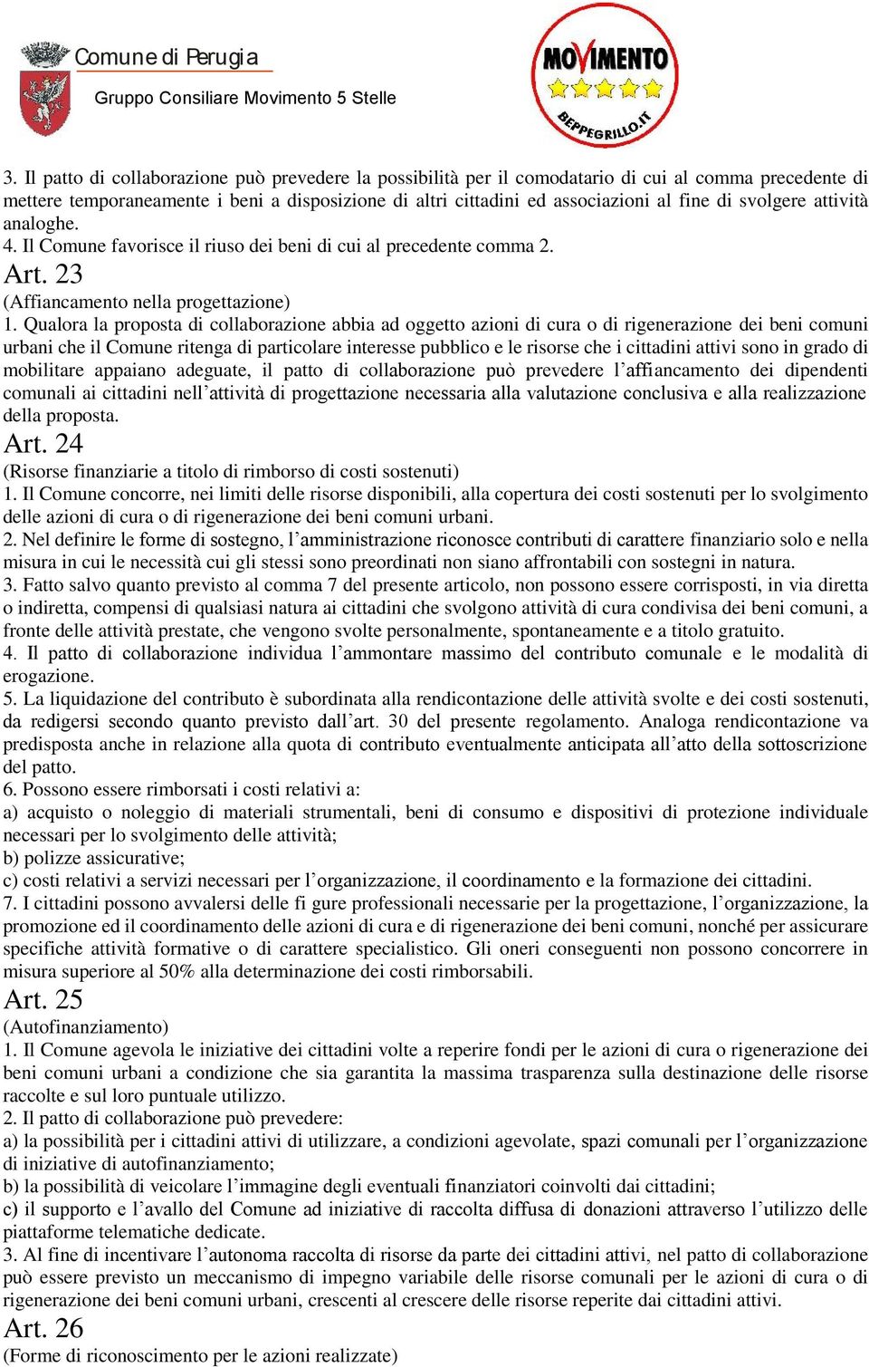 Qualora la proposta di collaborazione abbia ad oggetto azioni di cura o di rigenerazione dei beni comuni urbani che il Comune ritenga di particolare interesse pubblico e le risorse che i cittadini