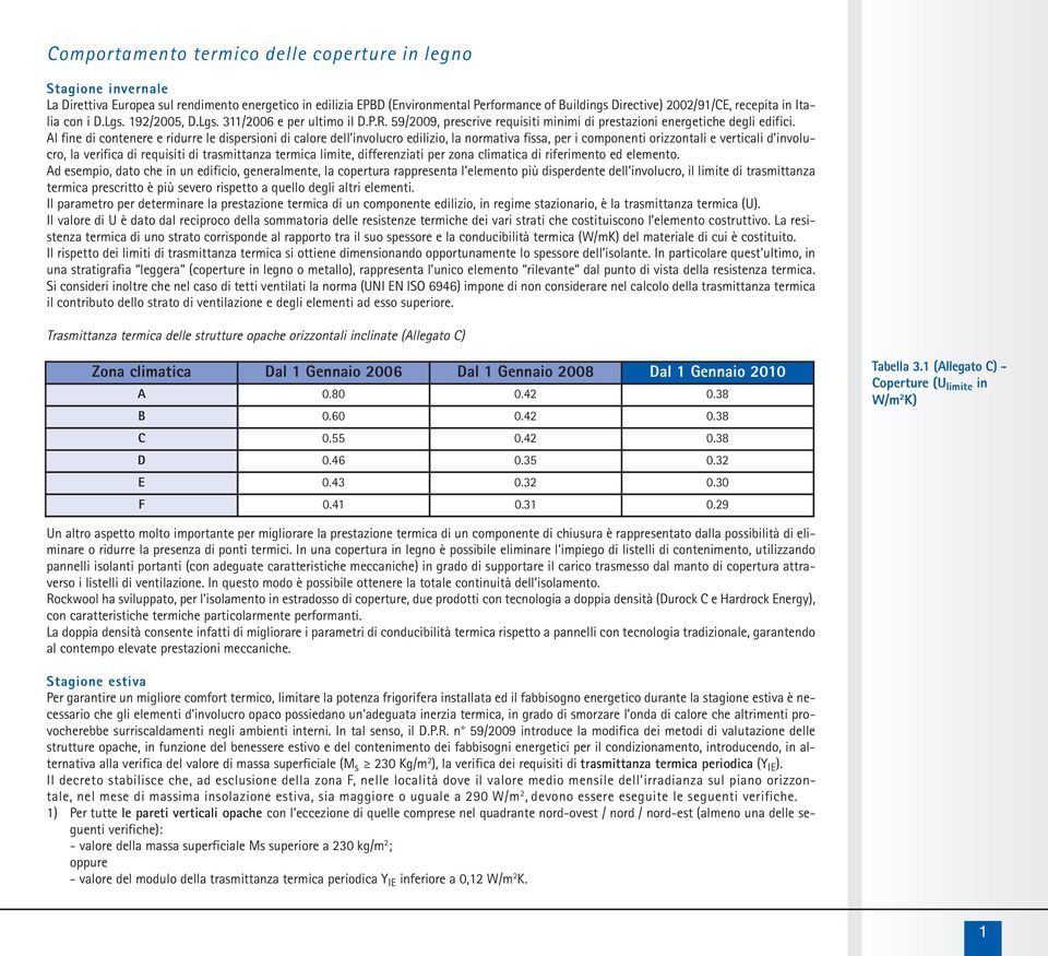 Al fine di contenere e ridurre le dispersioni di calore dell involucro edilizio, la normativa fissa, per i componenti orizzontali e verticali d involucro, la verifica di requisiti di trasmittanza