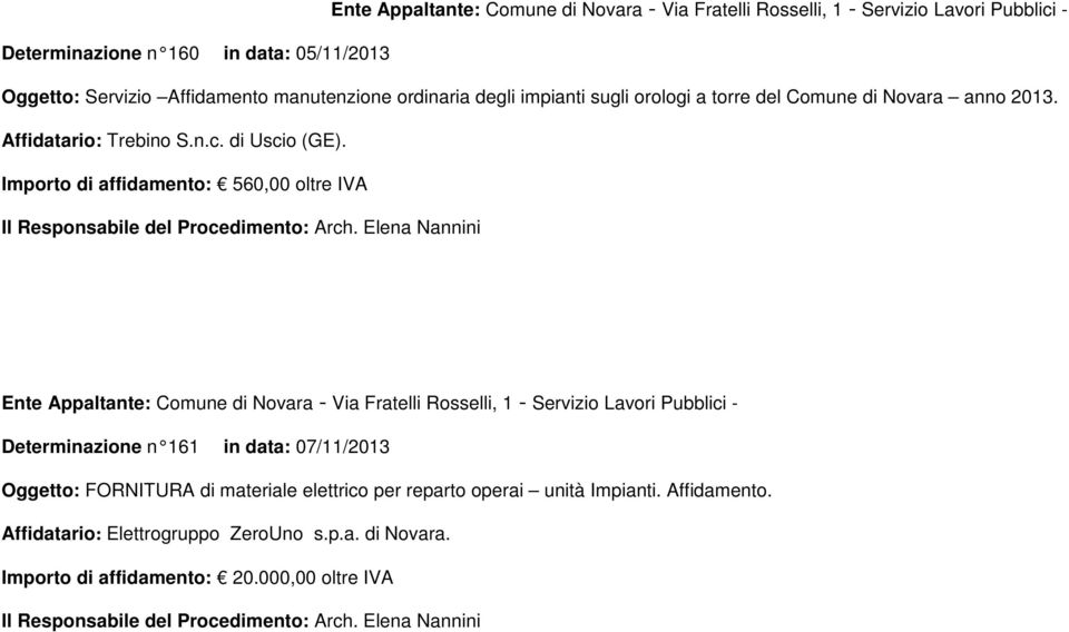 Importo di affidamento: 560,00 oltre IVA Determinazione n 161 in data: 07/11/2013 Oggetto: FORNITURA di materiale