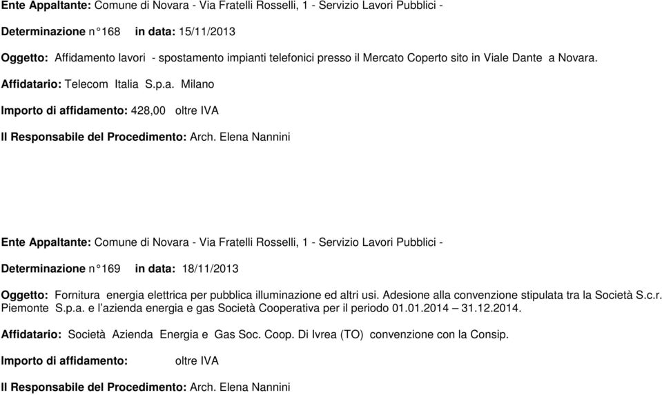 ario: Telecom Italia S.p.a. Milano Importo di affidamento: 428,00 oltre IVA Determinazione n 169 in data: 18/11/2013 Oggetto: Fornitura energia elettrica per