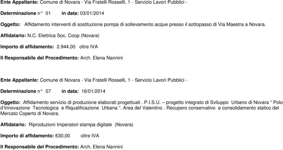944,00 oltre IVA Determinazione n 07 in data: 16/01/2014 Oggetto: Affidamento servizio di produzione elaborati progettuali. P.I.S.U.