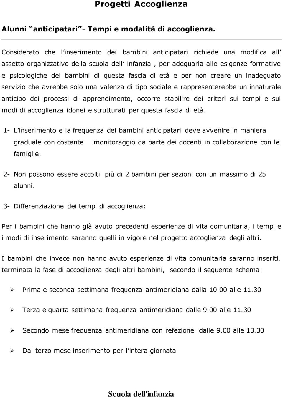 questa fascia di età e per non creare un inadeguato servizio che avrebbe solo una valenza di tipo sociale e rappresenterebbe un innaturale anticipo dei processi di apprendimento, occorre stabilire