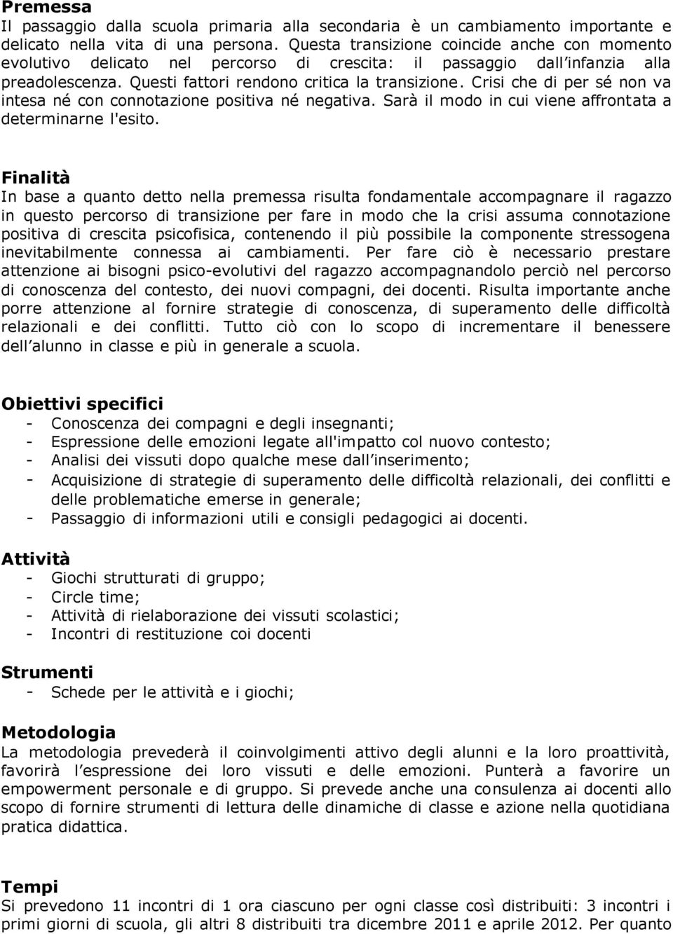 Crisi che di per sé non va intesa né con connotazione positiva né negativa. Sarà il modo in cui viene affrontata a determinarne l'esito.