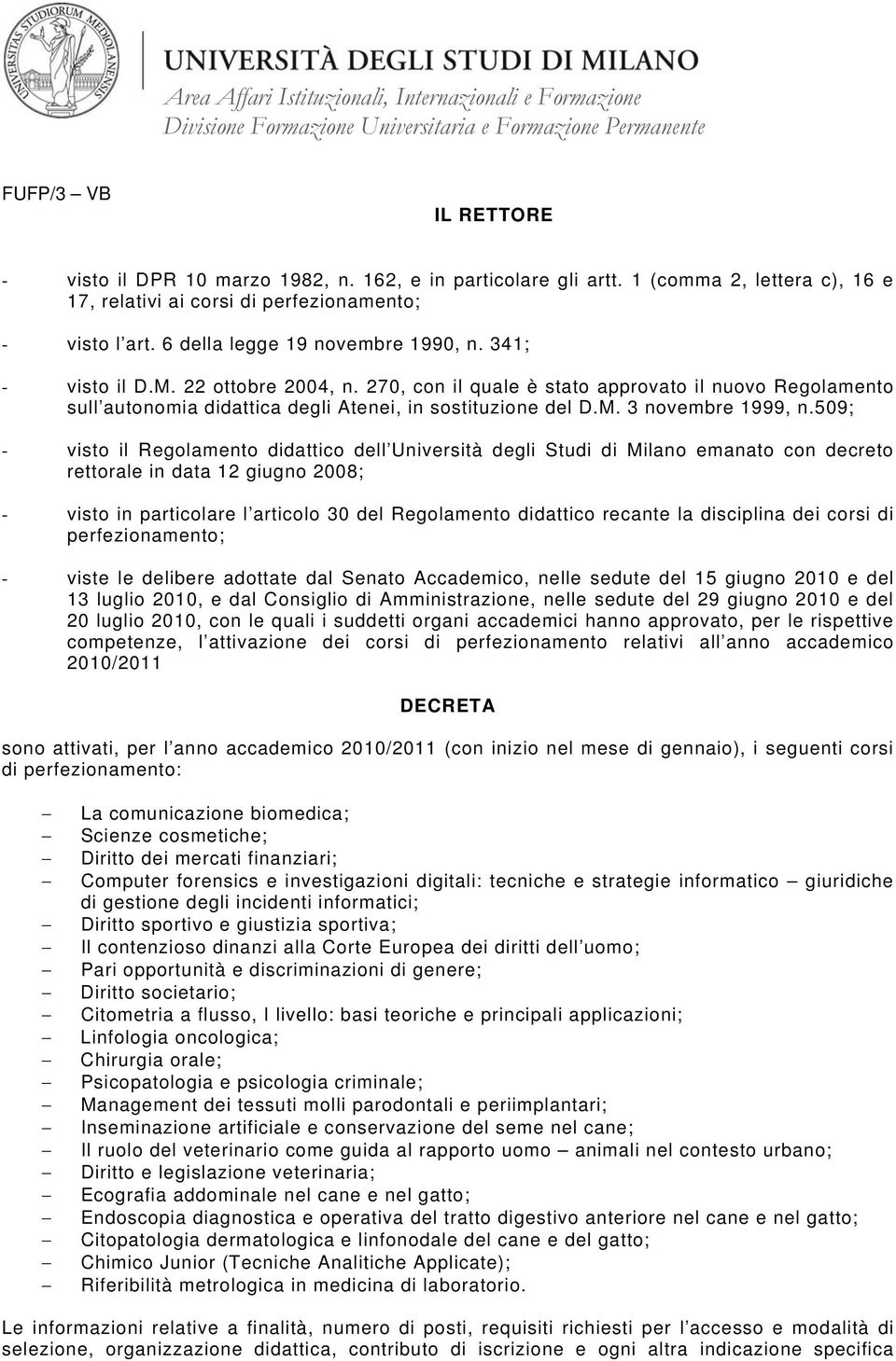 509; - visto il Regolamento didattico dell Università degli Studi di Milano emanato con decreto rettorale in data 12 giugno 2008; - visto in particolare l articolo 30 del Regolamento didattico