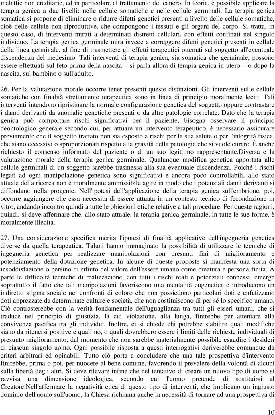 del corpo. Si tratta, in questo caso, di interventi mirati a determinati distretti cellulari, con effetti confinati nel singolo individuo.