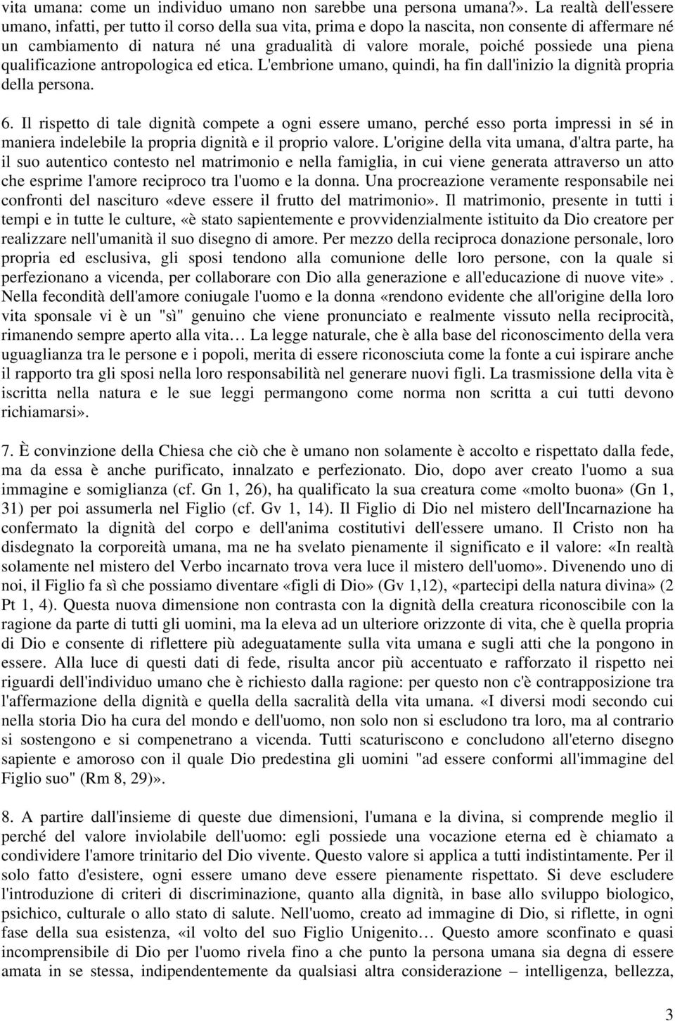 possiede una piena qualificazione antropologica ed etica. L'embrione umano, quindi, ha fin dall'inizio la dignità propria della persona. 6.