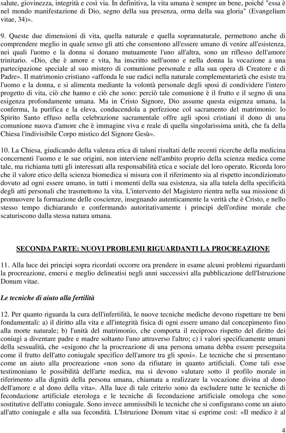 Queste due dimensioni di vita, quella naturale e quella soprannaturale, permettono anche di comprendere meglio in quale senso gli atti che consentono all'essere umano di venire all'esistenza, nei