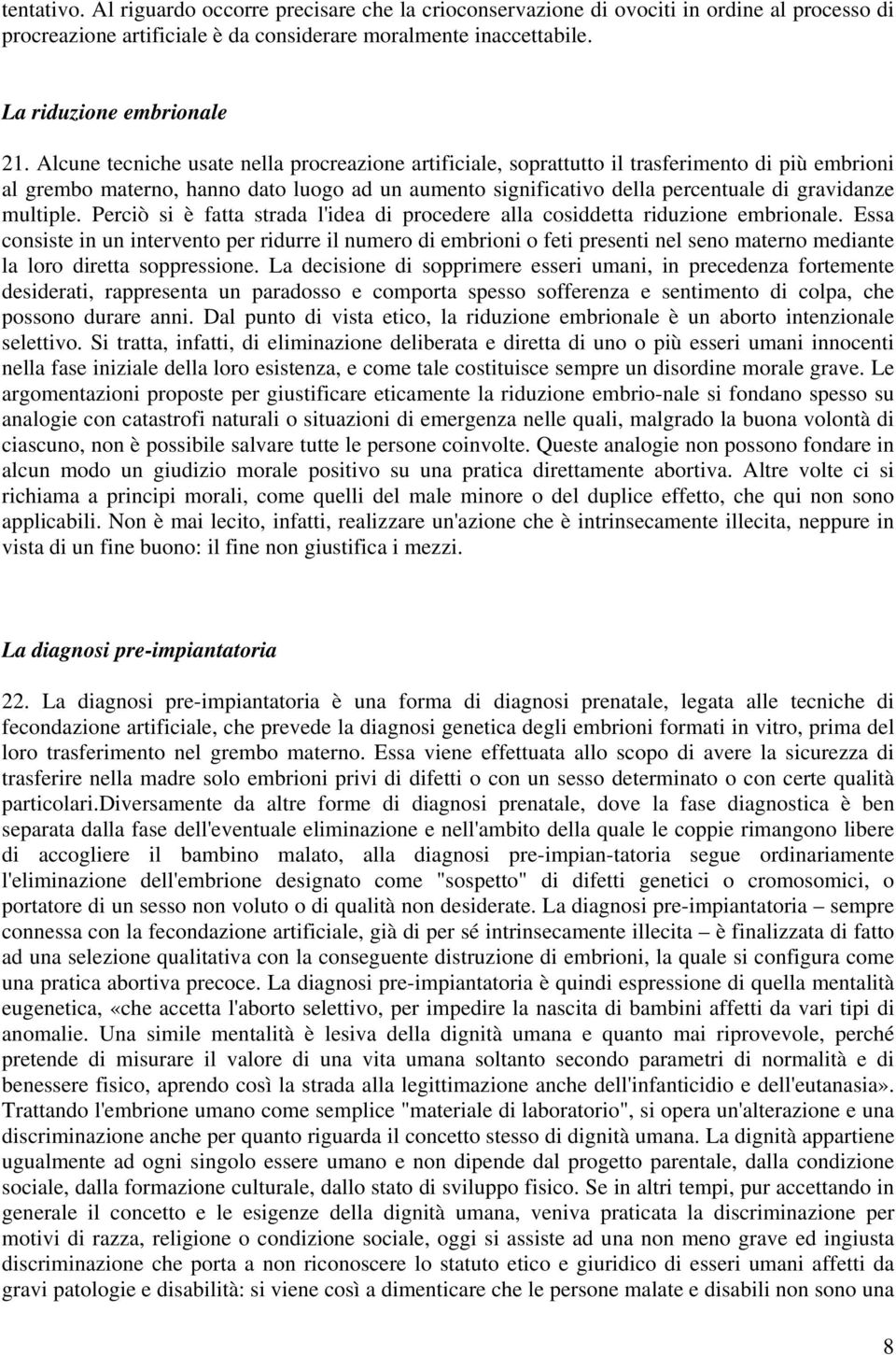 multiple. Perciò si è fatta strada l'idea di procedere alla cosiddetta riduzione embrionale.