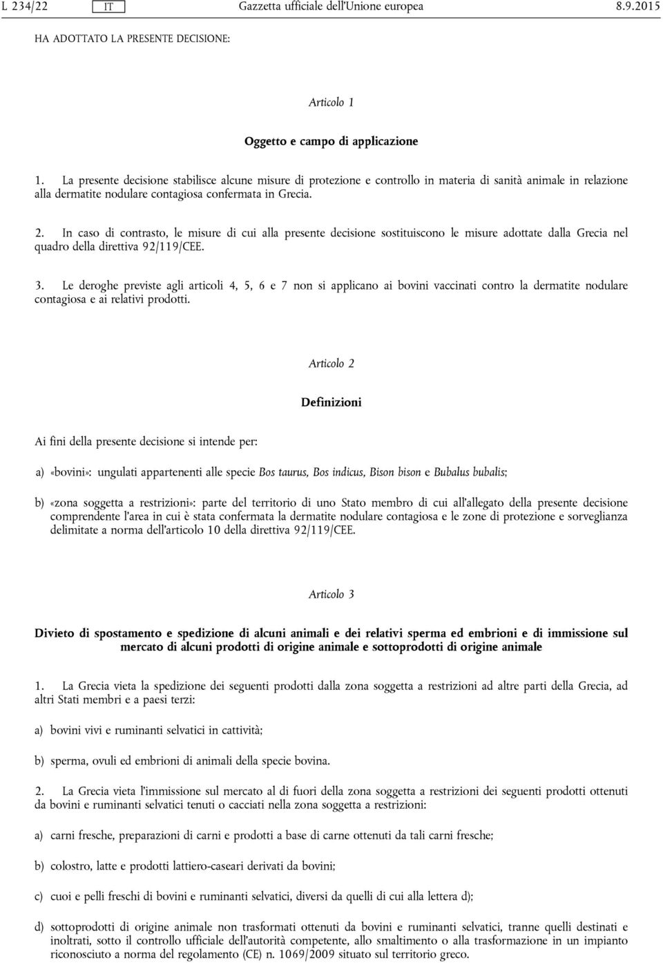 In caso di contrasto, le misure di cui alla presente decisione sostituiscono le misure adottate dalla Grecia nel quadro della direttiva 92/119/CEE. 3.