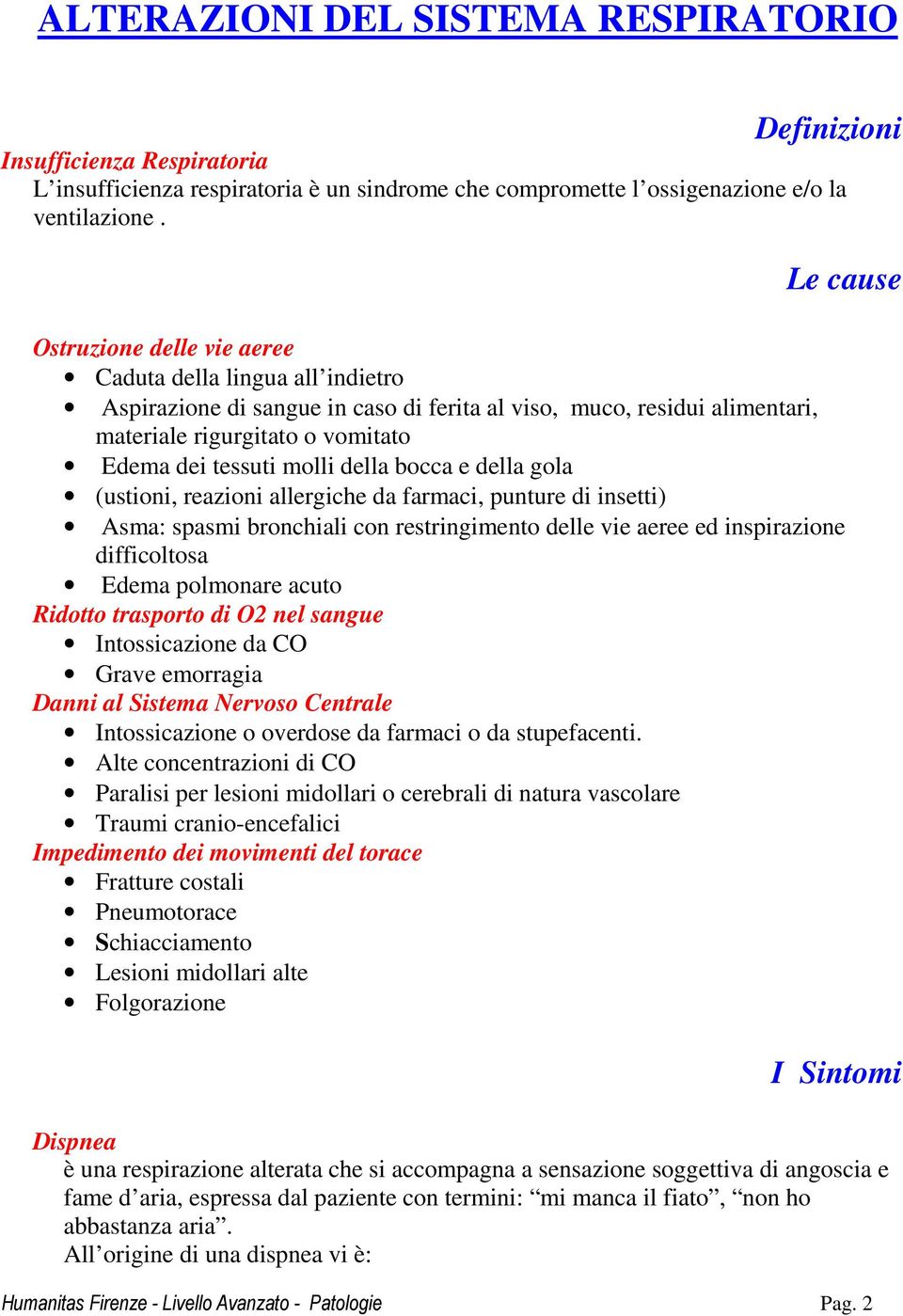 molli della bocca e della gola (ustioni, reazioni allergiche da farmaci, punture di insetti) Asma: spasmi bronchiali con restringimento delle vie aeree ed inspirazione difficoltosa Edema polmonare