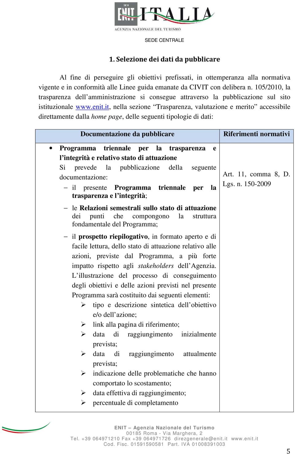 it, nella sezione Trasparenza, valutazione e merito accessibile direttamente dalla home page, delle seguenti tipologie di dati: Documentazione da pubblicare Programma triennale per la trasparenza e l