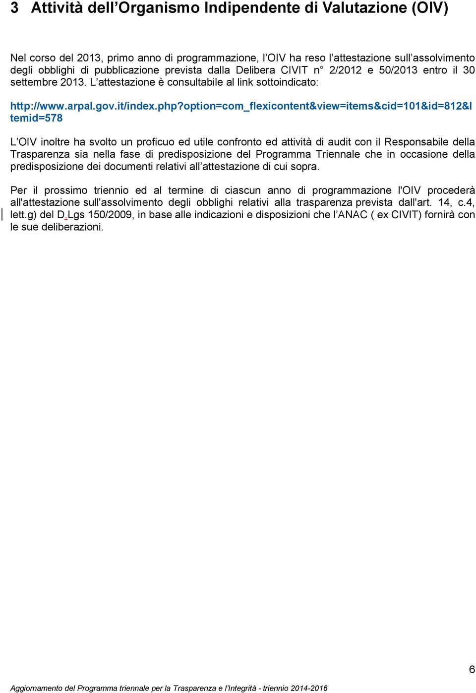 option=com_flexicontent&view=items&cid=101&id=812&i temid=578 L OIV inoltre ha svolto un proficuo ed utile confronto ed attività di audit con il Responsabile della Trasparenza sia nella fase di