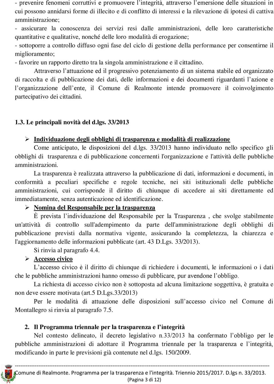 sottoporre a controllo diffuso ogni fase del ciclo di gestione della performance per consentirne il miglioramento; - favorire un rapporto diretto tra la singola amministrazione e il cittadino.