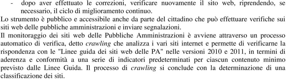 Il monitoraggio dei siti web delle Pubbliche Amministrazioni è avviene attraverso un processo automatico di verifica, detto crawling che analizza i vari siti internet e permette di verificarne la