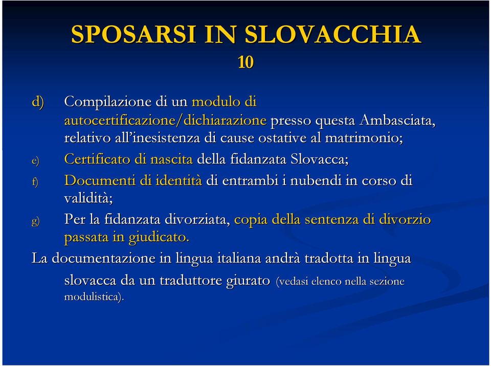 in corso di validità; g) Per la fidanzata divorziata, copia della sentenza di divorzio passata in giudicato.