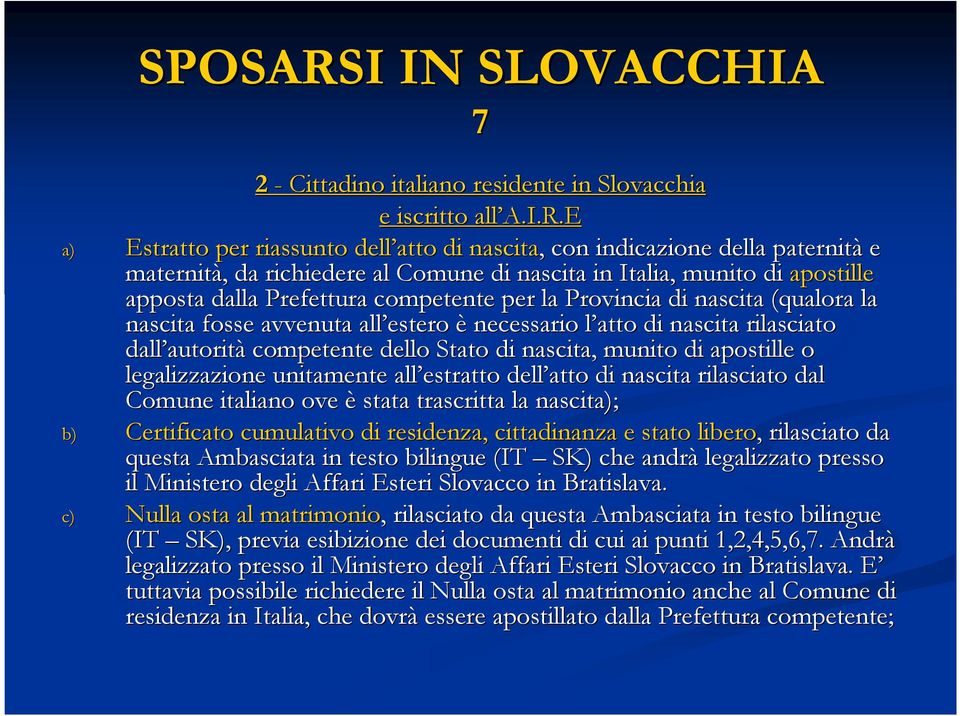 per la Provincia di nascita (qualora la nascita fosse avvenuta all estero è necessario l atto l di nascita rilasciato dall autorit autorità competente dello Stato di nascita, munito di apostille o