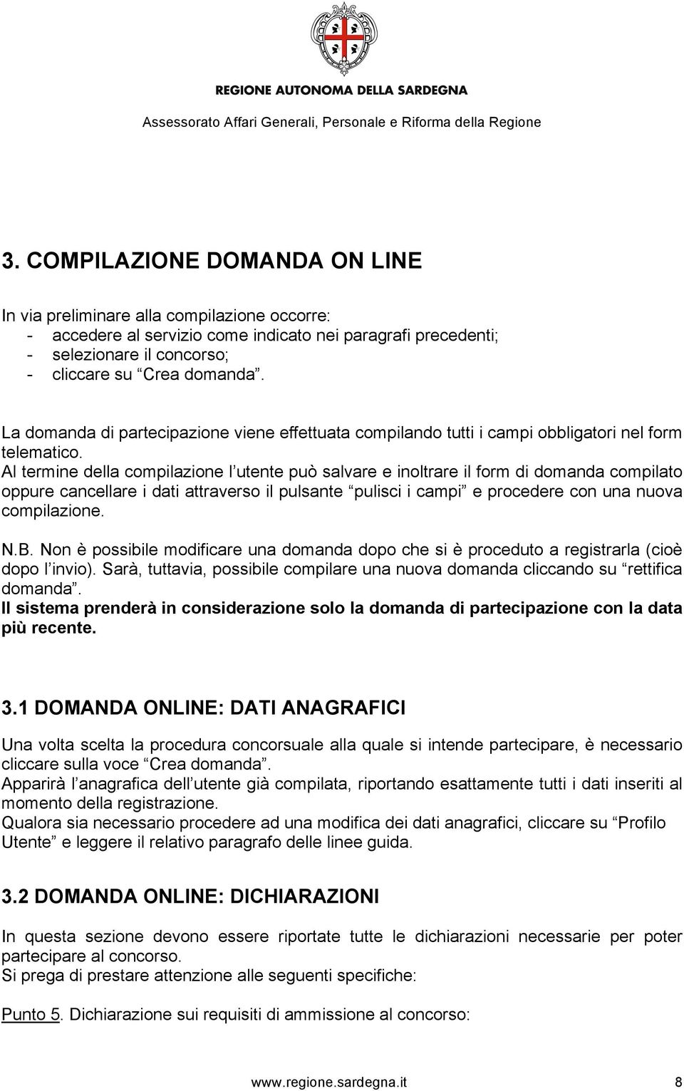 Al termine della compilazione l utente può salvare e inoltrare il form di domanda compilato oppure cancellare i dati attraverso il pulsante pulisci i campi e procedere con una nuova compilazione. N.B.