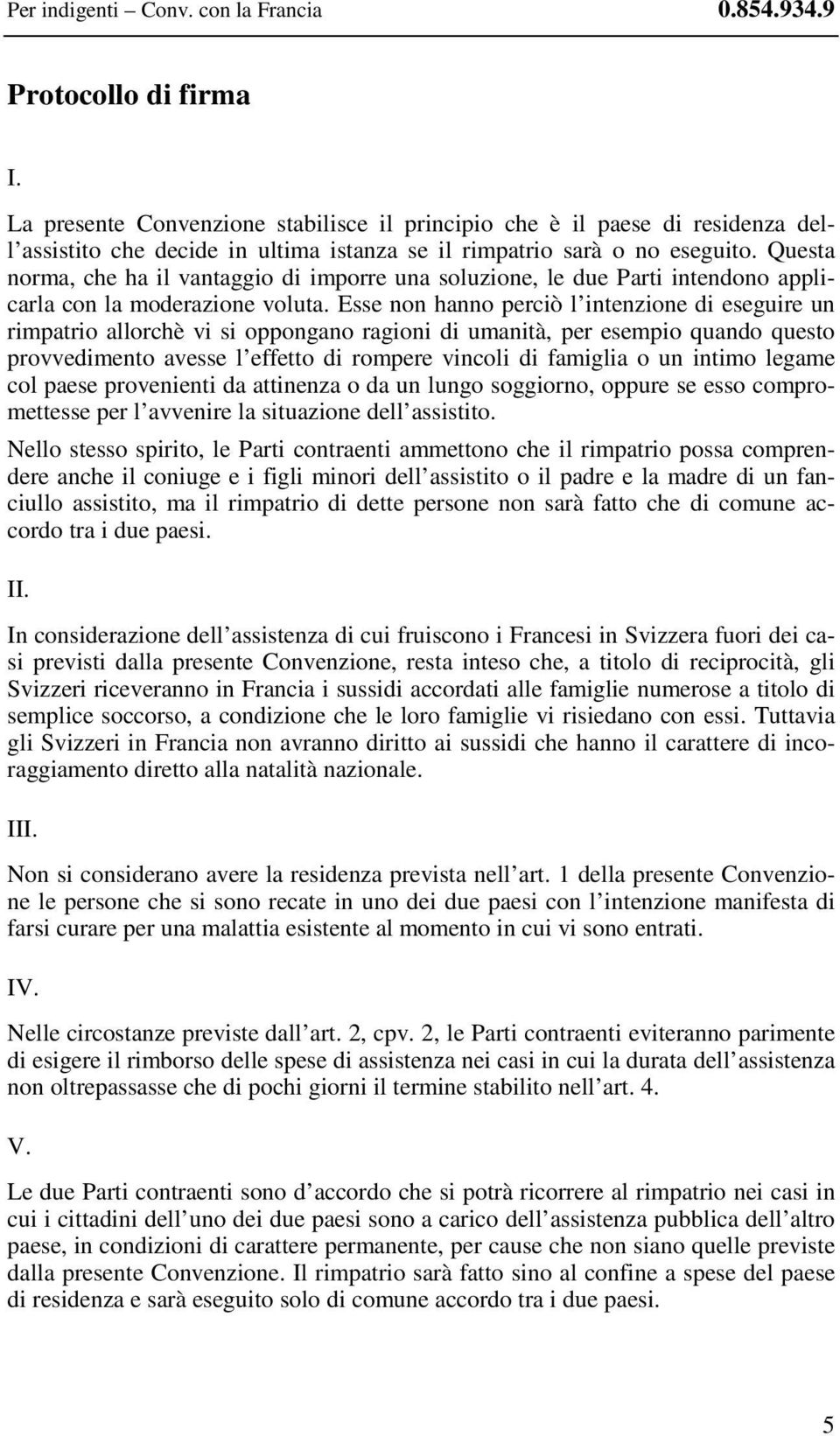 Questa norma, che ha il vantaggio di imporre una soluzione, le due Parti intendono applicarla con la moderazione voluta.